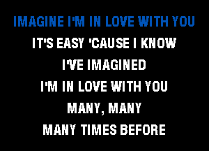 IMAGINE I'M IN LOVE WITH YOU
IT'S EASY 'CAU SE I K 0W
I'VE IMAGIHED
I'M IN LOVE WITH YOU
MANY, MANY
MANY TIMES BEFORE