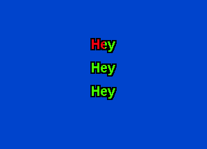 Hey
Hey
Hey