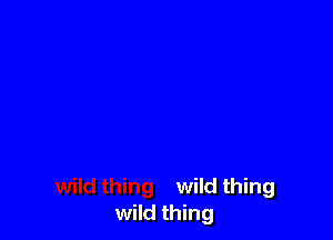 wild thing
wild thing