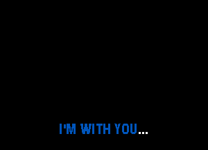 I'M WITH YOU...