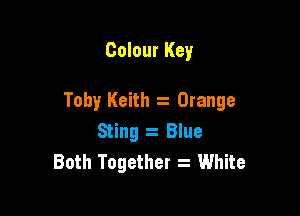 Colour Key

Toby Keith Orange

Sting z Blue
Both Together z White