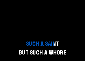 SUCH A SAINT
BUT SUCH A WHORE