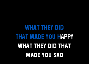 WHAT THEY DID

THAT MADE YOU HAPPY
WHAT THEY DID THAT
MADE YOU SAD