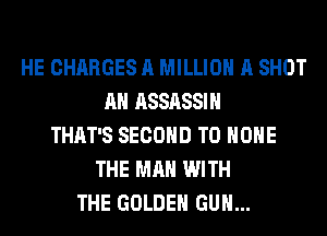 HE CHARGES A MILLION A SHOT
AH ASSASSIH
THAT'S SECOND TO HOME
THE MAN WITH
THE GOLDEN GUN...