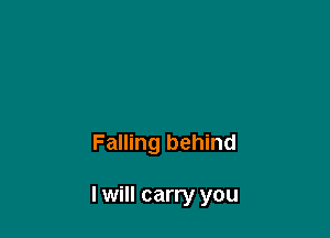 Falling behind

I will carry you