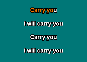 Carry you
I will carry you

Carry you

I will carry you