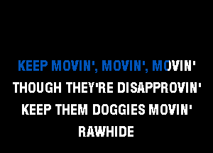 KEEP MOVIH', MOVIH', MOVIH'
THOUGH THEY'RE DISAPPROVIH'
KEEP THEM DOGGIES MOVIH'
RAWHIDE