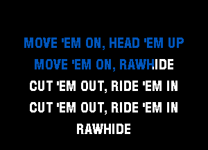 MOVE 'EM 0, HEAD 'EM UP
MOVE 'EM 0, RAWHIDE
CUT 'EM OUT, RIDE 'EM I
OUT 'EM OUT, RIDE 'EM IH
RAWHIDE