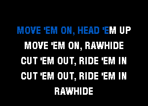 MOVE 'EM 0, HEAD 'EM UP
MOVE 'EM 0, RAWHIDE
CUT 'EM OUT, RIDE 'EM I
OUT 'EM OUT, RIDE 'EM IH
RAWHIDE