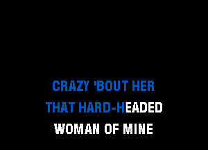 CRAZY 'BOUT HER
THAT HARD-HEADED
WOMAN OF MINE