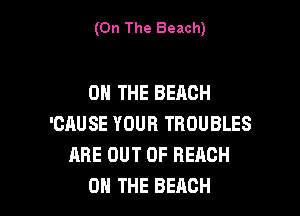 (On The Beach)

COME 0 OUT
ON THE BEACH