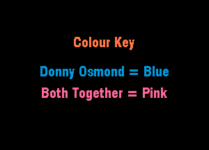 Colour Key

Donny Osmond Blue

Both Together Pink