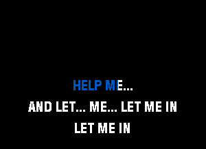 HELP ME...
AND LET... ME... LET ME IN
LET ME IN