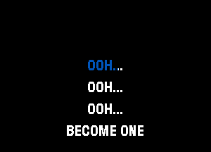 00H...

00H...
00H...
BECOME ONE