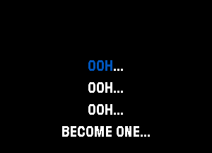 00H...

00H...
00H...
BECOME ONE...