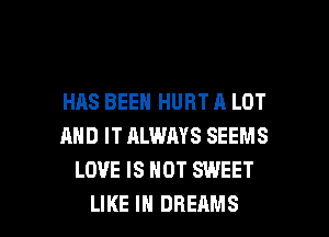 HAS BEEN HURT A LOT
AND IT ALWAYS SEEMS
LOVE IS NOT SWEET

LIKE I DREAMS l