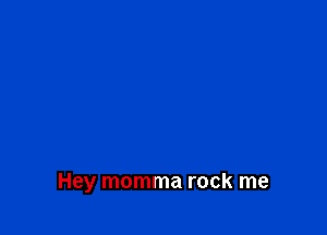 Hey momma rock me