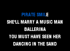PIRATE SMILE
SHE'LL MARRY A MUSIC MAN
BALLERIHA
YOU MUST HAVE SEEN HER
DANCING IN THE SAND