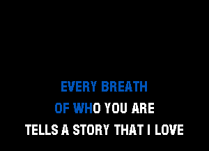EVERY BBERTH
0F WHO YOU ARE
TELLS A STORY THAT I LOVE