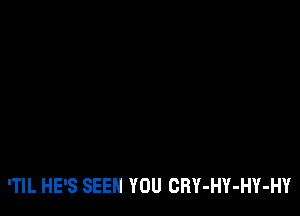 ITIL HE'S SEEN YOU CRY-HY-HY-HY