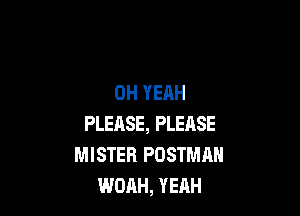 OH YEAH

PLEASE, PLEASE
MISTER POSTMAN
WOAH, YEAH