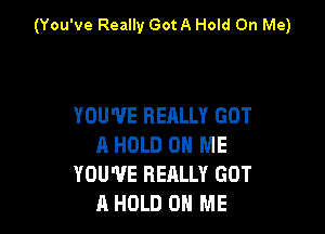 (You've Really GotA Hold On Me)

YOU'VE REALLY GOT

A HOLD 0 ME
YOU'VE REALLY GOT
A HOLD 0 ME