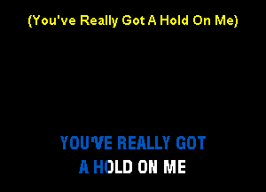 (You've Really Got A Hold On Me)

YOU'VE REALLY GOT
A HOLD 0 ME