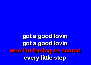 got a good lovin
got a good lovin

every little step