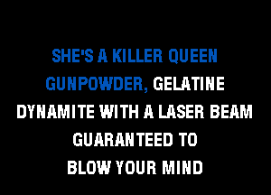 SHE'S A KILLER QUEEN
GUHPOWDER, GELATIHE
DYNAMITE WITH A LASER BEAM
GUARANTEED T0
BLOW YOUR MIND