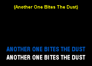 (Another One Bites The Dust)

ANOTHER OHE BITES THE DUST
ANOTHER OHE BITES THE DUST