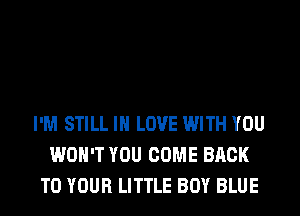 I'M STILL IN LOVE WITH YOU
WON'T YOU COME BACK
TO YOUR LITTLE BOY BLUE