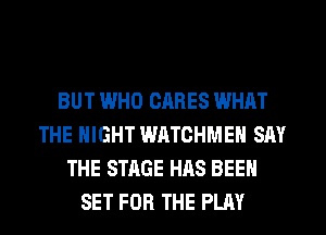 BUT WHO CRRES WHAT
THE NIGHT WATCHMEN SAY
THE STAGE HAS BEEN
SET FOR THE PLAY
