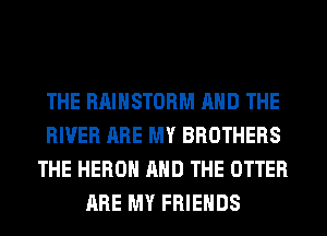 THE RAIHSTORM AND THE
RIVER ARE MY BROTHERS
THE HERO AND THE OTTER
ARE MY FRIENDS