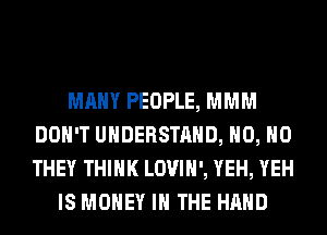 MANY PEOPLE, MMM
DON'T UNDERSTAND, H0, H0
THEY THINK LOVIH', YEH, YEH

IS MONEY IN THE HAND
