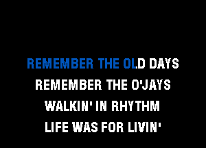 REMEMBER THE OLD DAYS
REMEMBER THE O'JAYS
WALKIN' IN RHYTHM
LIFE WAS FOR LWIH'