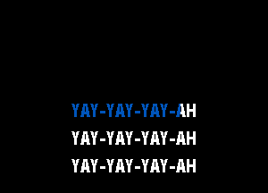 YAY-YnY-YM-RH
YAY-YAY-YAY-AH
YAY-YAY-YAY-AH