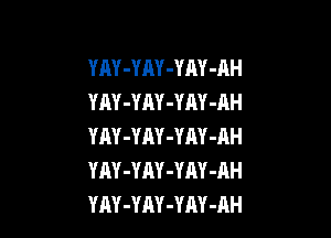 YAY-YAY-YAY-AH
YAY-YAY-YAY-AH

YM-YAY-YAY 41H
YAY-YAY-YAY-AH
YAY-YAY-YAY-AH