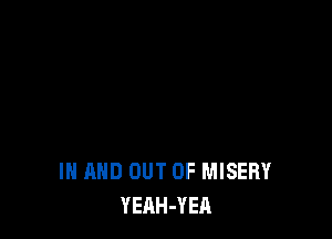 IN AND OUT OF MISERY
YEAH-YEA