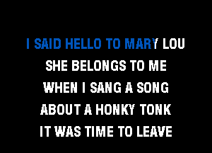 I SAID HELLO T0 MARY LOU
SHE BELONGS TO ME
WHEN I SANG A SONG

ABOUT A HDHKY TOHK

IT WAS TIME TO LEAVE l