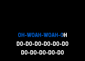 OH-WOAH-WOAH-OH
DD-DO-DO-DU-DO-DO
DO-DO-DO-DU-DO