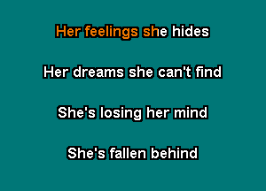 Her feelings she hides

Her dreams she can't fund

She's losing her mind

She's fallen behind