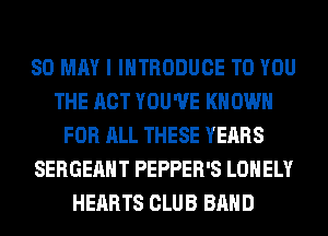 80 MAY I INTRODUCE TO YOU
THE ACT YOU'VE KNOWN
FOR ALL THESE YEARS
SERGEAHT PEPPER'S LONELY
HEARTS CLUB BAND