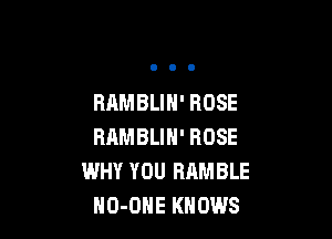 RAMBLIH' ROSE

RAMBLIN' ROSE
WHY YOU RAMBLE
NO-OHE KNOWS