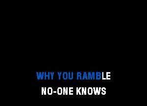WHY YOU RAMBLE
HO-OHE KNOWS