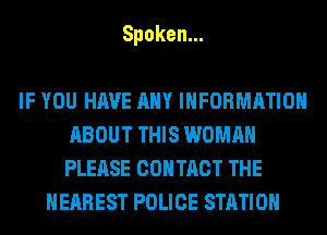 Spoken.

IF YOU HAVE ANY INFORMATION
ABOUT THIS WOMAN
PLEASE CONTACT THE

NEAREST POLICE STATION