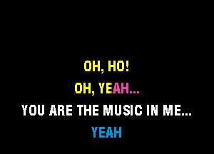 OH, HO!

OH, YERH...
YOU ARE THE MUSIC IN ME...
YEAH