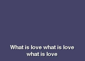 What is love what is love
what is love