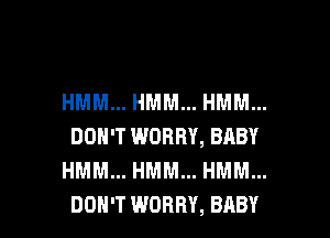 HMM... HMM... HMM...
DON'T WORRY, BABY
HMM... HMM... HMM...

DON'T WORRY, BABY I