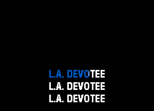 LA. DEVOTEE
LA. DEVOTEE
LA. DEVOTEE