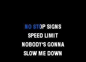 ND STOP SIGNS

SPEED LIMIT
NOBODY'S GONNA
SLOW ME DOWN